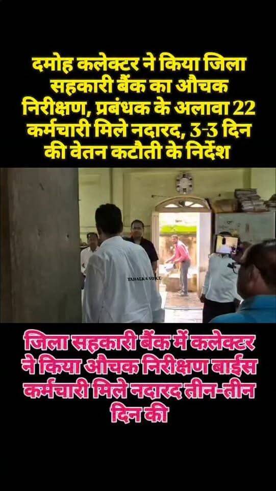 जिला सहकारी बैंक में कलेक्टर ने किया औचक निरीक्षण, 22 कर्मचारी मिले नदारद, 3-3 दिन की वेतन कटौती के दिए निर्देश
दमोह। कलेक्टर प्रताप नारायण यादव ने आज सोमवार सुबह करीब 10:30 बजे जिला सहकारी केंद्रीय बैंक का औचक निरीक्षण किया। निरीक्षण के दौरान बैंक प्रबंधक को छोड़कर सभी 22 कर्मचारी अनुपस्थित मिले। कलेक्टर ने इसे गंभीर लापरवाही मानते हुए सभी कर्मचारियों के 3-3 दिन के वेतन कटौती के निर्देश दिए।
कलेक्टर ने कहा कि अधिकारी-कर्मचारियों में समयबद्धता लाने के लिए लगातार कार्यालयों का औचक निरीक्षण किया जा रहा है। इसके बावजूद कई कर्मचारी निर्धारित समय पर कार्यालय नहीं पहुंच रहे हैं। उन्होंने सभी अधिकारियों-कर्मचारियों को शासन की मंशा के अनुरूप समय पर कार्यालय पहुंचने के निर्देश दिए, ताकि आमजन को सरकारी सेवाओं का लाभ समय पर मिल सके और उन्हें अनावश्यक परेशानी न हो।
गौरतलब है कि कुछ दिन पहले कलेक्टर ने जिला अस्पताल स्थित सीएमएचओ कार्यालय का भी निरीक्षण किया था। वहां 16 कर्मचारी अनुपस्थित मिले थे, जिसके बाद दो कर्मचारियों को निलंबित करने के साथ वेतन कटौती की कार्रवाई की गई थी। लगातार हो रही कार्रवाई से अधिकारी-कर्मचारियों में हड़कंप की स्थिति है।