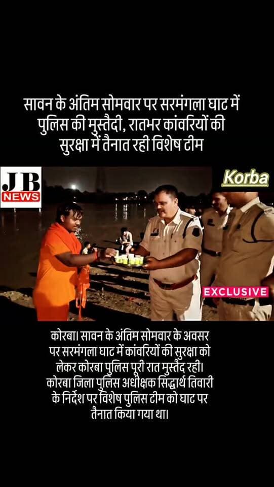 आना-जाना जारी रहा। कांवरिया सरमंगला घाट से जल लेकर अपने गंतव्य की ओर रवाना हो रहे थे। वहीं, हसदेव नदी का जलस्तर बढ़ा हुआ होने के कारण पुलिस टीम ने घाट पर विशेष निगरानी रखी, ताकि कोई कांवरिया नदी में न गिरे और किसी प्रकार की अप्रिय घटना न हो।
पुलिस ने सुरक्षा व्यवस्था के साथ-साथ मानव सेवा का भी परिचय दिया। रातभर ड्यूटी पर तैनात पुलिसकर्मियों द्वारा कांवरियों को चाय पिलाई गई और उनकी मदद की गई।
इस दौरान पुलिस ने सुरक्षा और सेवा—दोनों जिम्मेदारियां बखूबी निभाईं। पूरी रात पुलिस की सतर्कता के चलते कोई अप्रिय घटना सामने नहीं आई।
कांवरियों की सुरक्षा और सेवा के लिए कोरबा पुलिस की इस पहल की सराहना की जा रही है।
JB News Korba | छत्तीसगढ़
मनिष जायसवाल
👉 ऐसी ही स्थानीय और महत्वपूर्ण खबरों के लिए JB News Korba को सब्सक्राइब करें, वीडियो को लाइक करें, कमेंट करें और ज्यादा से ज्यादा शेयर करें।
