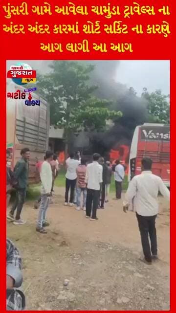 પુંસરી ગામે આવેલા ચામુંડા ટ્રાવેલ્સ ના અંદર અંદર કારમાં શોર્ટ સર્કિટ ના કારણે આગ લાગી આ આગ