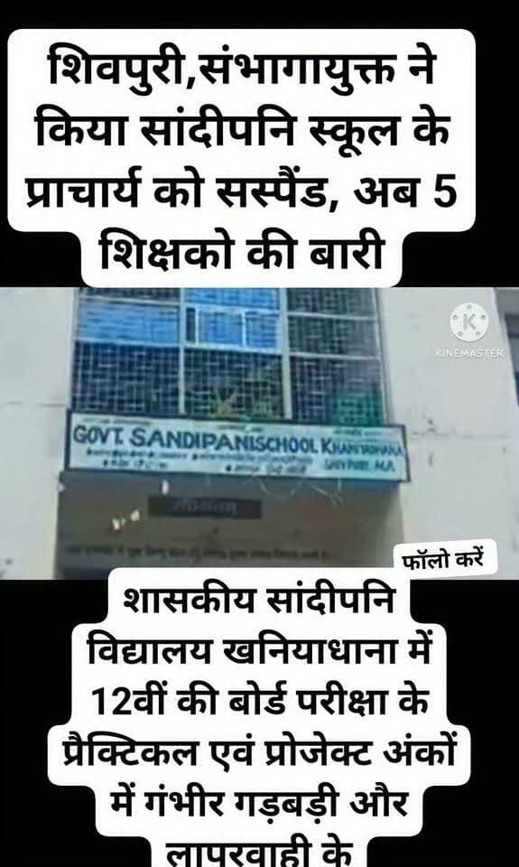 शिवपुरी,संभागायुक्त ने किया सांदीपनि स्कूल के प्राचार्य को सस्पैंड, अब 5 शिक्षको की बारी
शिवपुरी। संभागायुक्त ग्वालियर श्री मनोज खत्री ने शासकीय सांदीपनि विद्यालय खनियाधाना में 12वीं की बोर्ड परीक्षा के प्रैक्टिकल एवं प्रोजेक्ट अंकों में गंभीर गड़बड़ी और लापरवाही के मामले में त्वरित कार्रवाई करते हुए प्राचार्य श्री टेकचंद जैन को तत्काल प्रभाव से निलंबित कर दिया है और निलंबन अवधि में कलेक्टर कार्यालय में मुख्यालय रहेगा।
कलेक्टर एवं जिला मजिस्ट्रेट श्री अर्पित वर्मा के प्रतिवेदन के बाद यह सख्त कार्यवाही की गई है।इस मामले में जाँच दल गठित किया गया। संयुक्त जांच दल द्वारा प्रतिवेदन में सामने आया कि संस्था में परीक्षक द्वारा दिए गए मूल अंकों को बोर्ड के ऑनलाइन पोर्टल पर दर्ज करते समय हेरफेर की गई, परीक्षा प्रभारी व शिक्षकों के बच्चों को नियम विरुद्ध शत-प्रतिशत अंक प्रदाय किए गए और स्कूल में कम उपस्थिति वाली छात्राओं की फर्जी उपस्थिति दर्शाकर अधिकतम अंक दिए गए।
इस प्रकरण में संलिप्त 5 उच्च माध्यमिक शिक्षकों के विरुद्ध होगी कार्यवाही
प्राचार्य के अलावा प्रकरण में संलिप्त 5 उच्च माध्यमिक शिक्षकों पर भी कार्यवाही की जाएगी। शिक्षक श्रीमती प्रीति शर्मा, श्री नरेन्द्र रावत, श्री धर्मेन्द्र सिंह बैस, श्री नीरज सोनी और श्री मोहन सोनी को भी इस अनियमितता पर कारण बताओ नोटिस जारी किया गया था जिनके द्वारा प्रस्तुत कारण बताओ नोटिस के उत्तर असंतोषजनक पाए गए हैं। संभागायुक्त श्री खत्री ने निर्देश दिए हैं कि इन सभी शिक्षकों के विरुद्ध म.प्र. सिविल सेवा (वर्गीकरण, नियंत्रण तथा अपील) नियम 1966 के नियम-14 के तहत कार्यवाही की जाएगी। इस संबंध में 07 दिवस के अंदर प्रारूप आरोप पत्र भिजवाने के निर्देश दिए हैं।