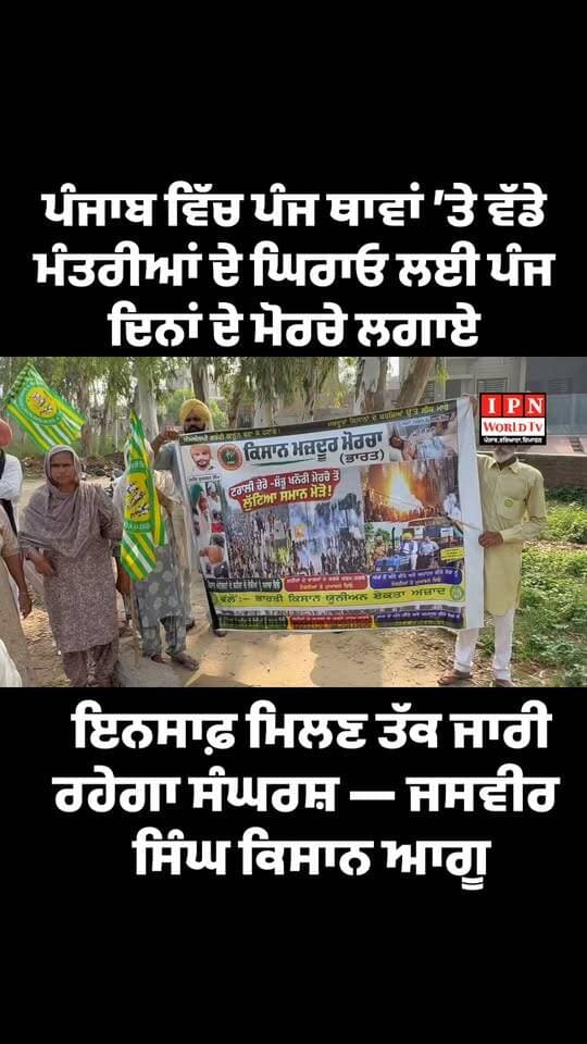 ਇਨਸਾਫ਼ ਮਿਲਣ ਤੱਕ ਜਾਰੀ ਰਹੇਗਾ ਸੰਘਰਸ਼ — ਜਸਵੀਰ ਸਿੰਘ ਕਿਸਾਨ ਆਗੂ
ਪੰਜਾਬ ਵਿੱਚ ਪੰਜ ਥਾਵਾਂ ’ਤੇ ਵੱਡੇ ਮੰਤਰੀਆਂ ਦੇ ਘਿਰਾਓ ਲਈ ਪੰਜ ਦਿਨਾਂ ਦੇ ਮੋਰਚੇ ਲਗਾਏ ਜਾਣਗੇ