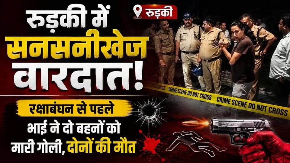 रुड़की में #सनसनीखेज वारदात! #रक्षाबंधन से पहले भाई ने दो बहनों को मारी गोली, दोनों की मौत, जाँच मे जुटी पुलिस।