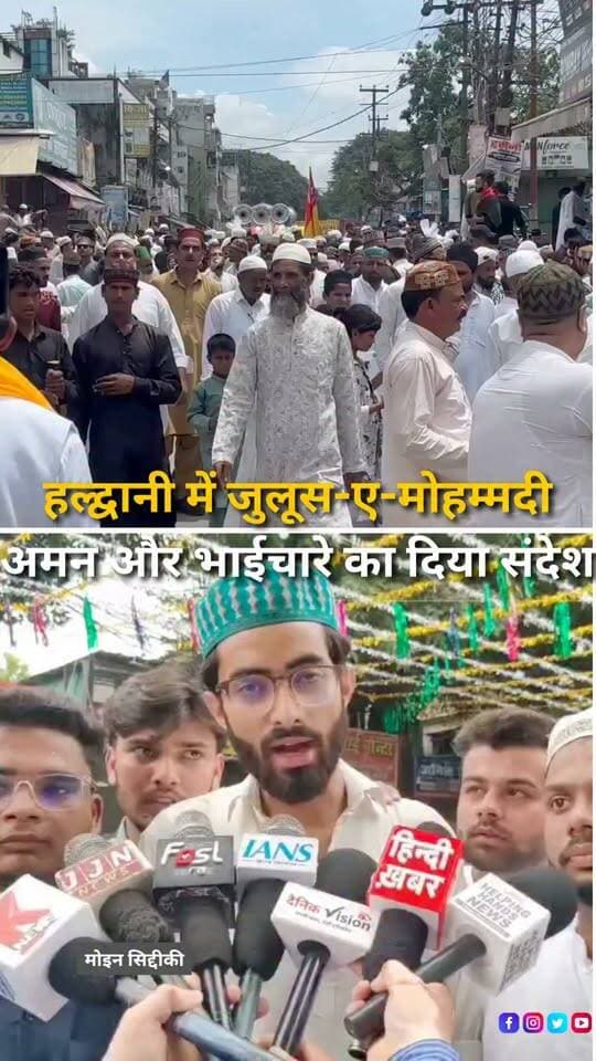 हल्द्वानी में ईद मिलाद-उन-नबी के मौके पर जुलूस-ए-मोहम्मदी निकाला गया। मुजाहिद चौक से शुरू हुए जुलूस में बड़ी संख्या में लोगों ने शामिल होकर अमन, शांति, सौहार्द और भाईचारे का संदेश दिया। रास्ते में कई जगह अकीदतमंदों के लिए पानी और फल की व्यवस्था कर स्वागत किया गया। जुलूस के समापन पर उलेमाओं ने लोगों से आपसी भाईचारे और शांति के साथ रहने की अपील की। वहीं सामाजिक कार्यकर्ता उवैस राजा और उनके साथियों ने जुलूस के बाद सफाई अभियान चलाकर सड़कों से कचरा हटाया। हल्द्वानी में जुलूस-ए-मोहम्मदी का आयोजन अमन और सामाजिक एकता के संदेश के साथ संपन्न हुआ।
#EidMiladUnNabi #JuloosEMohammadi #Haldwani #UttarakhandNews #PeaceAndUnity #Brotherhood #HaldwaniNews #MiladUnNabi #SocialHarmony #IslamicEvent #Uttarakhand #HaldwaniExpressNew