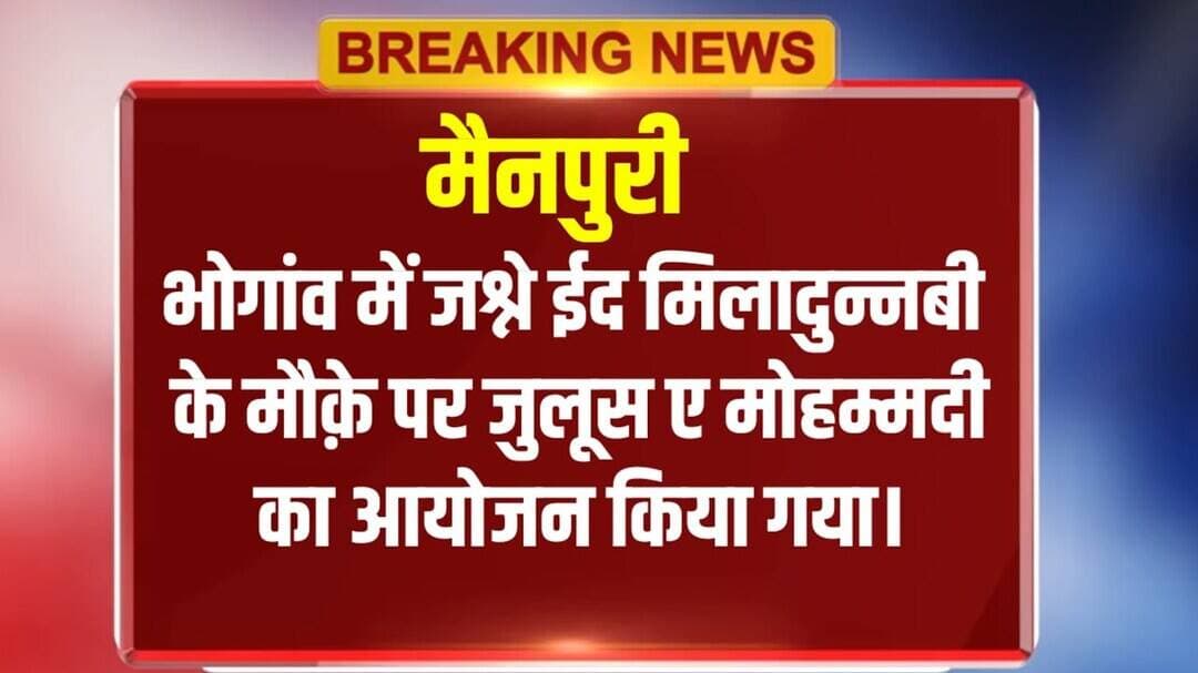 मैनपुरी : भोगांव में जश्न ईद मिलादुन्नबी के मौक़े पर जुलूस ए मोहम्मदी का आयोजन किया गया।