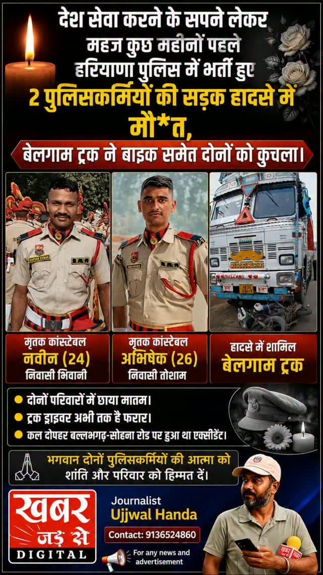 फरीदाबाद (खबर) देश सेवा करने के सपने लेकर महज कुछ महीनों पहले हरियाणा पुलिस में भर्ती हुए 2 पुलिसकर्मियों की सड़क हादसे में मौ*त, बेलगाम ट्रक ने बाइक समेत दोनों को कु*चला।
दोनों परिवारों में छाया मातम।
ट्रक ड्राइवर अभी तक फरार।
कल दोपहर बल्लभगढ़-सोहना रोड़ पर हुआ था एक्सीडेंट।
भगवान दोनों पुलिसकर्मियों की आत्मा को शांति और परिवार को हिम्मत दें।
खबर जड़ से KHABAR JAD SE
Faridabad Police Department
Faridabad Traffic Police