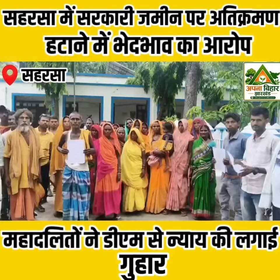 सहरसा में सरकारी जमीन पर अतिक्रमण हटाने में भेदभाव का आरोप, महादलितों ने डीएम से न्याय की लगाई गुहार