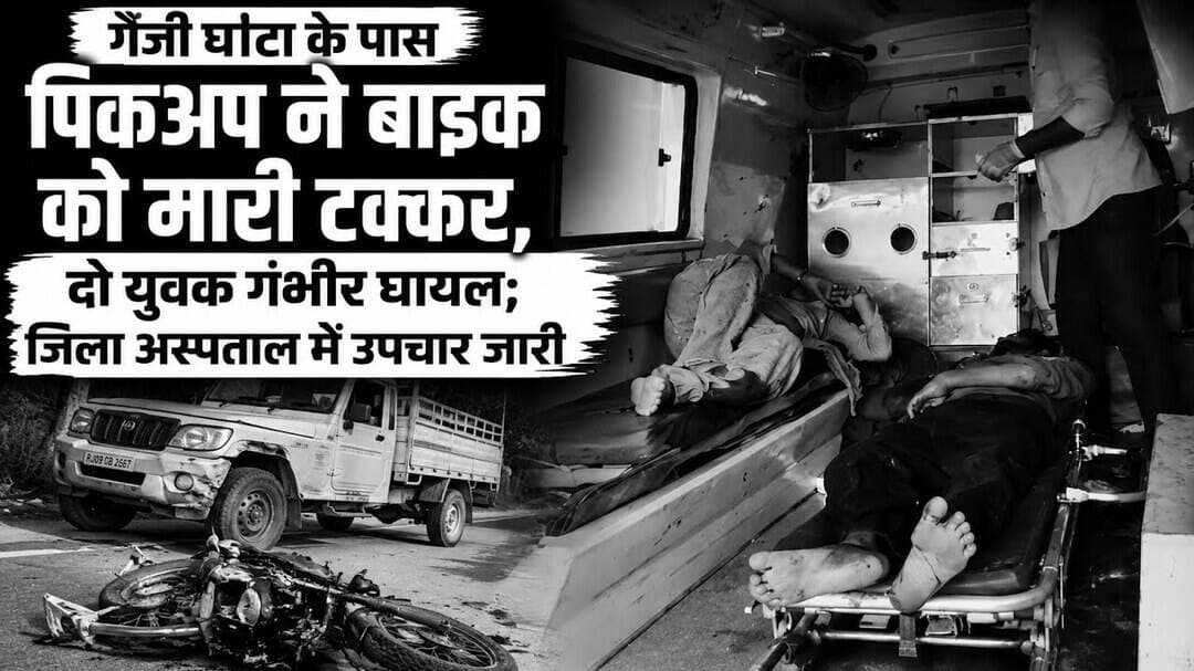 गेंजी घाटा के पास पिकअप ने बाइक को मारी टक्कर, दो युवक गंभीर घायल; जिला अस्पताल में उपचार जारी