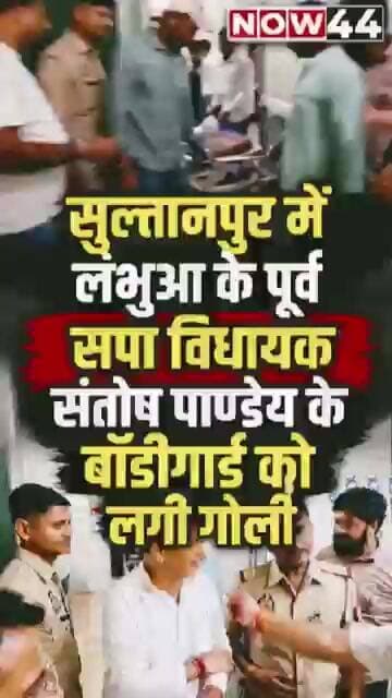 सुल्तानपुर में लंभुआ के पूर्व सपा विधायक संतोष पाण्डेय के बॉडीगार्ड को लगी गोली #now44 #sultanpur