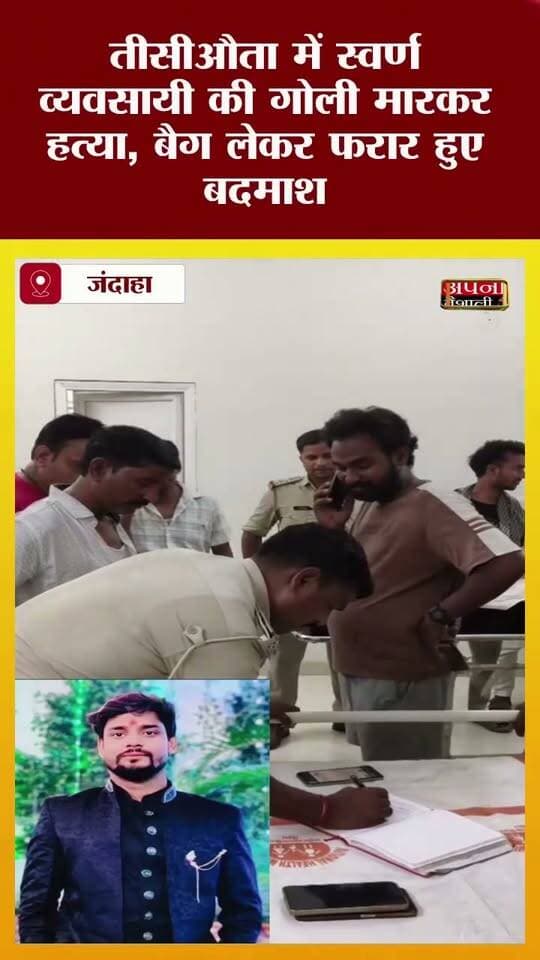 तीसीऔता में स्वर्ण व्यवसायी की गोली मारकर हत्या, बैग लेकर फरार हुए बदमाश