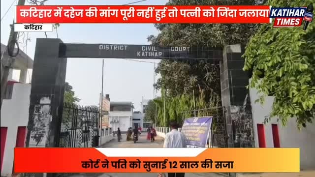 कटिहार में दहेज की मांग पूरी नहीं हुई तो पत्नी को जिंदा जलाया, कोर्ट ने पति को सुनाई 12 साल की सजा
