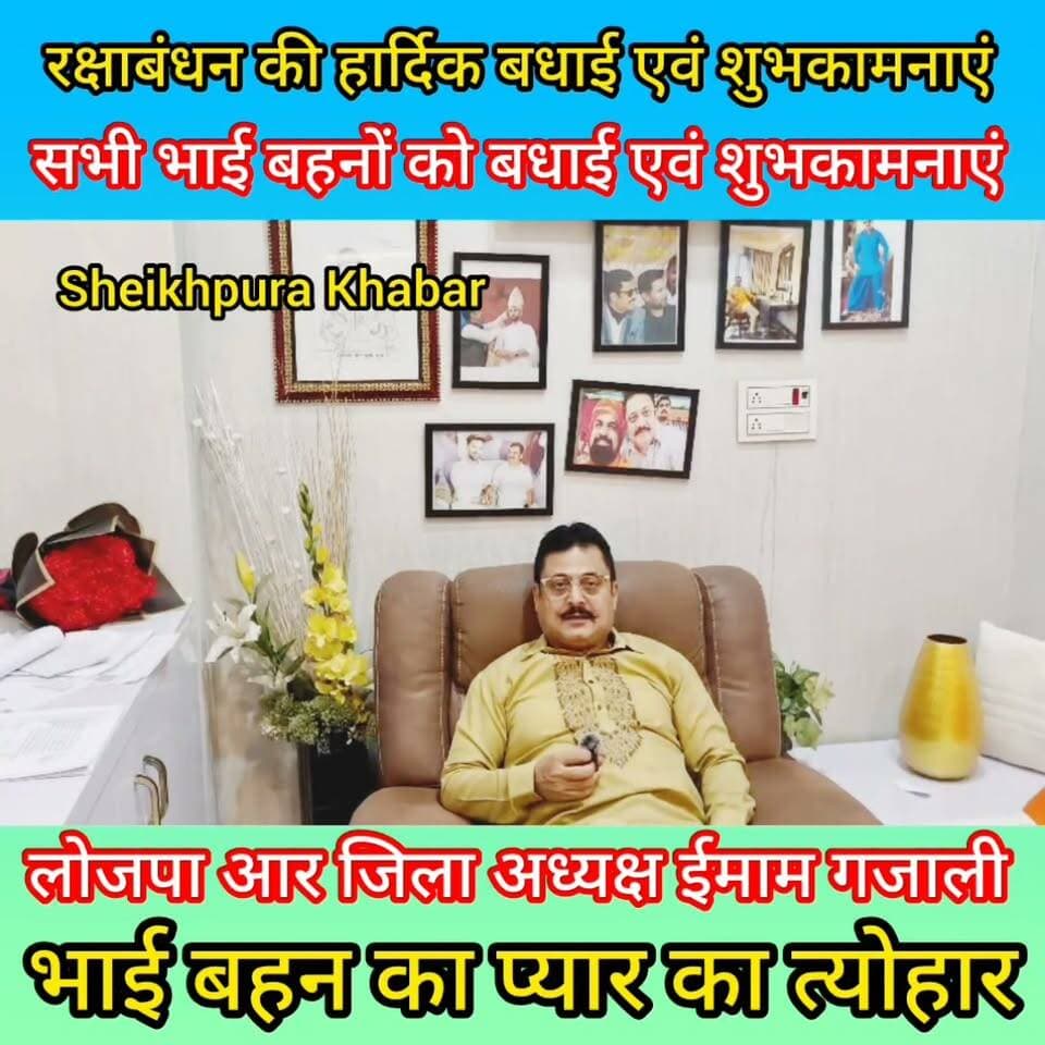 रक्षाबंधन की हार्दिक बधाई
एवं शुभकामनाएं ईमाम गजाली
जिले वासियों को रक्षाबंधन की हार्दिक बधाई एवं शुभकामनाएं।
सभी भाई बहनों को प्रेम बना रहे।
#रक्षाबंधन #शेखपुरा Arvind Anand Sheikhpura Sach News