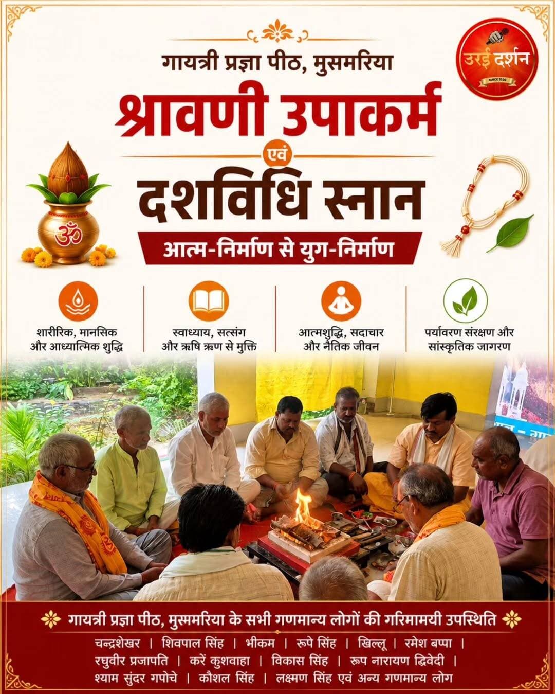 मुसमरिया में श्रावणी उपाकर्म एवं दशविधि स्नान का आयोजन, आत्मशुद्धि और सदाचार का लिया संकल्प
जालौन। जनपद जालौन के ग्राम मुसमरिया में शुक्रवार सुबह 6:45 बजे गायत्री परिवार एवं प्रज्ञा पीठों की परंपरा के अनुरूप श्रावणी उपाकर्म और दशविधि स्नान का सामूहिक आयोजन किया गया। कार्यक्रम का उद्देश्य शारीरिक, मानसिक एवं आध्यात्मिक आत्मशुद्धि के साथ नैतिक और सांस्कृतिक जीवन के नवीनीकरण का संदेश देना रहा।
गायत्री प्रज्ञा पीठ मुसमरिया द्वारा आयोजित कार्यक्रम में प्रज्ञा पीठ संवाहक लक्ष्मण सिंह जादौन ने दशविधि स्नान के महत्व पर प्रकाश डाला। उन्होंने बताया कि इस परंपरा के अंतर्गत भस्म, मिट्टी, गोबर, गोमूत्र, दूध, दही, घी, सर्वौषधि (हल्दी), कुशा और शुद्ध जल का प्रयोग करते हुए वैदिक मंत्रोच्चार के साथ सामूहिक रूप से प्रतीकात्मक स्नान कराया गया। इसका उद्देश्य व्यक्ति को मानसिक मलिनता से मुक्त कर सात्विक, संयमित और स्वस्थ जीवन की ओर प्रेरित करना है।
कार्यक्रम के दौरान कौशल सिंह द्वारा सामूहिक यज्ञोपवीत संस्कार कराया गया। प्रतिभागियों ने पुराने यज्ञोपवीत को बदलकर नया यज्ञोपवीत धारण किया और संयम, कर्तव्य, सदाचार एवं अनुशासन के मार्ग पर चलने का संकल्प लिया।
वहीं, पर्यावरण कार्यकर्ता रामकुमार मुसमरिया ने पर्यावरण संरक्षण और प्राकृतिक जीवनशैली अपनाने का संदेश दिया। कार्यक्रम में जल, मिट्टी और प्रकृति के संरक्षण के साथ समाज में सद्ज्ञान के प्रसार का संकल्प भी लिया गया।
आयोजकों के अनुसार, श्रावणी उपाकर्म का उद्देश्य केवल धार्मिक अनुष्ठान तक सीमित नहीं है, बल्कि व्यक्ति को आत्मचिंतन, प्रायश्चित, स्वाध्याय और सदाचार के लिए प्रेरित करना भी है। कार्यक्रम का मूल संदेश “आत्म-निर्माण से युग-निर्माण” की भावना को आगे बढ़ाना रहा।
इस अवसर पर चन्द्रशेखर, शिवपाल सिंह, भीकम, रूपे सिंह, खिल्लू, रमेश बप्पा, रघुवीर प्रजापति, करें कुशवाहा, विकास सिंह, रूप नारायण द्विवेदी, श्याम सुंदर गपोचे, कौशल सिंह, लक्ष्मण सिंह सहित गायत्री प्रज्ञा पीठ से जुड़े अनेक गणमान्य लोग मौजूद रहे।