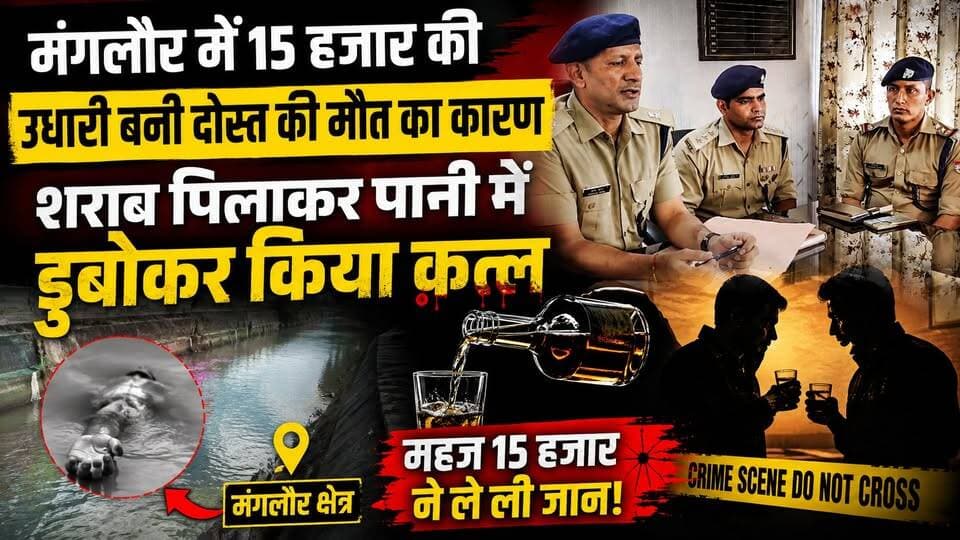 मंगलौर में #15_हजार की उधारी बनी दोस्त की #मौत का कारण, शराब पिलाकर पानी में डुबोकर किया कत्ल
