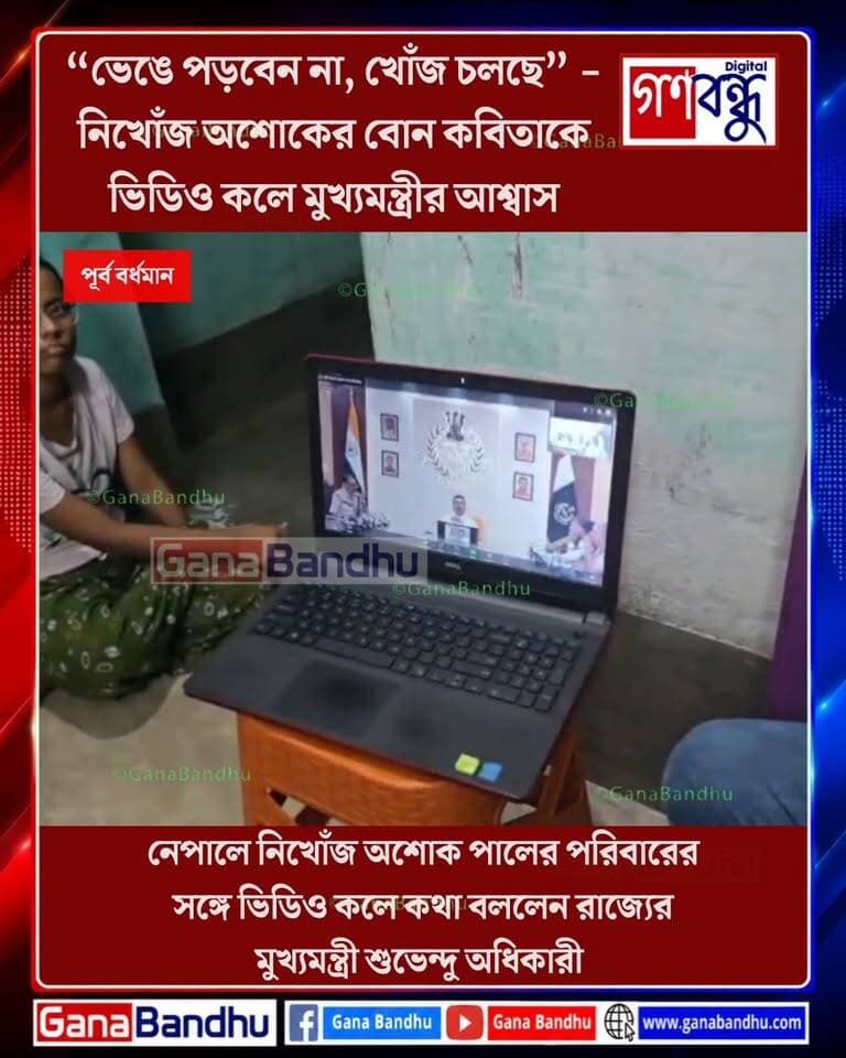 📌নেপালে নিখোঁজ অশোক পালের পরিবারের সঙ্গে ভিডিও কলে কথা বললেন রাজ্যের মুখ্যমন্ত্রী শুভেন্দু অধিকারী
📌“ভেঙে পড়বেন না, খোঁজ চলছে” - নিখোঁজ অশোক পালের বোন কবিতাকে ভিডিও কলে মুখ্যমন্ত্রীর আশ্বাস
#GanaBandhu
