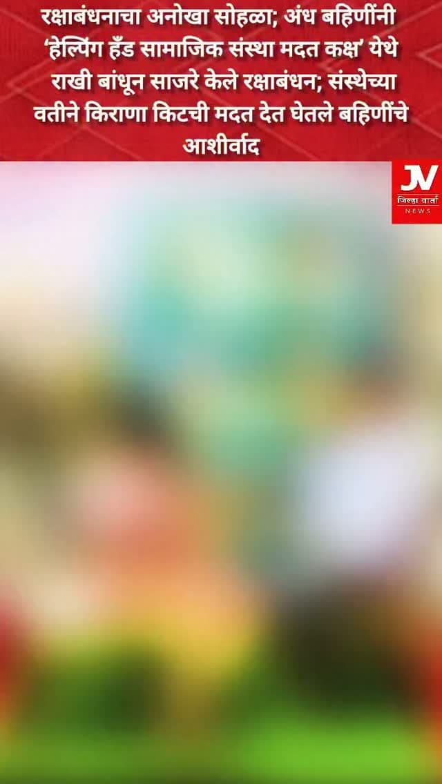 रक्षाबंधनाचा अनोखा सोहळा; अंध बहिणींनी ‘हेल्पिंग हँड सामाजिक संस्था मदत कक्ष’ येथे राखी बांधून साजरे केले रक्षाबंधन; संस्थेच्या वतीने किराणा किटची मदत देत घेतले बहिणींचे आशीर्वाद.