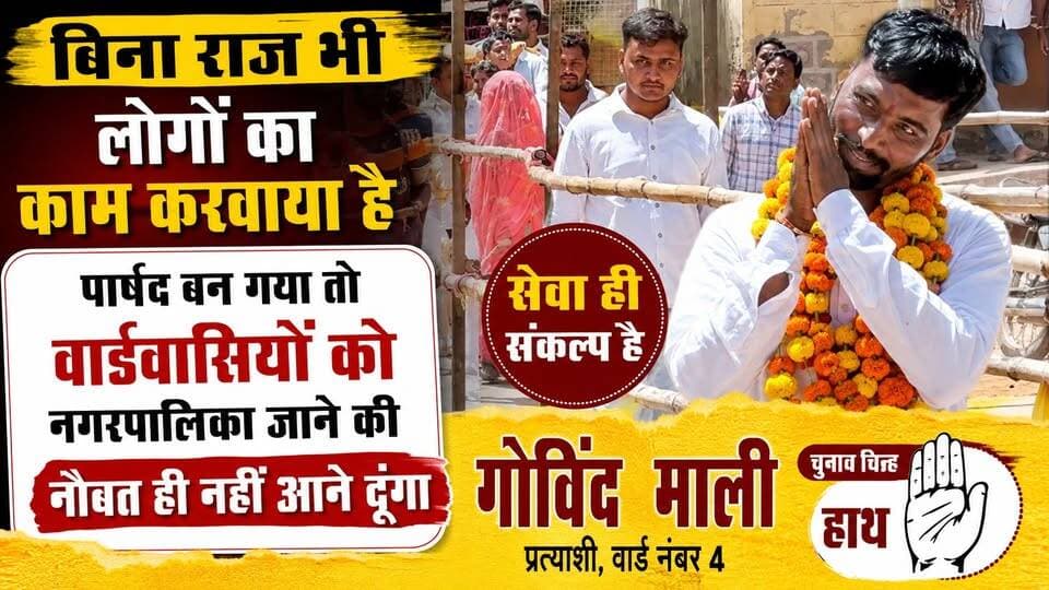 बिना राज भी लोगों का काम करवाया है पार्षद बन गया तो वार्डवासियों को नगरपालिका जाने की नौबत ही नहीं आने दूंगा : गोविंद माली प्रत्याशी वार्ड नंबर 4