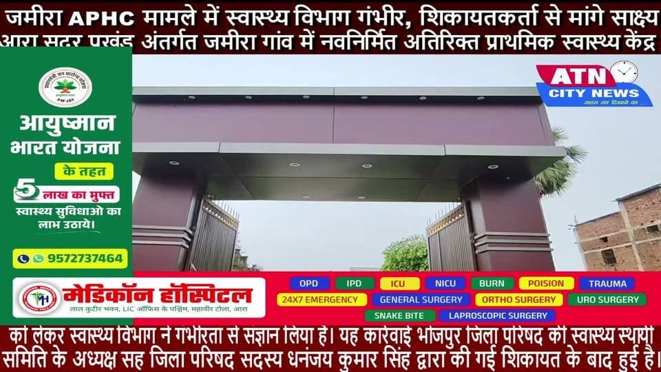 जमीरा APHC मामले में स्वास्थ्य विभाग गंभीर, शिकायतकर्ता से मांगे साक्ष्य
आरा, 29 अगस्त 2026। भोजपुर जिले के आरा सदर प्रखंड अंतर्गत जमीरा गांव में नवनिर्मित अतिरिक्त प्राथमिक स्वास्थ्य केंद्र (APHC) को लेकर स्वास्थ्य विभाग ने गंभीरता से संज्ञान लिया है। यह कार्रवाई भोजपुर जिला परिषद की स्वास्थ्य स्थायी समिति के अध्यक्ष सह जिला परिषद सदस्य धनंजय कुमार सिंह द्वारा की गई शिकायत के बाद हुई है।
शिकायत में आरोप लगाया गया है कि प्रसव कक्ष का उद्घाटन होने के बावजूद प्रसव सेवा अब तक शुरू नहीं की गई है। इसके अलावा केंद्र में दवाओं के एक्सपायर होने, चिकित्सकों एवं स्वास्थ्यकर्मियों की कथित लापरवाही तथा उच्चाधिकारियों के आदेश की अवहेलना समेत कई गंभीर बिंदुओं को उठाया गया है।