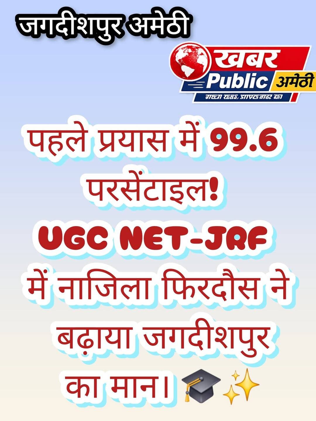 पहले प्रयास में 99.6 परसेंटाइल… कौन हैं जगदीशपुर की नाजिला फिरदौस, जिन्होंने UGC NET-JRF में लहराया परचम?
अमेठी के जगदीशपुर से निकली इस बेटी की उपलब्धि ने पूरे क्षेत्र का सिर गर्व से ऊंचा कर दिया है। निहालगढ़ के ग्राम प्रधान मुहम्मद खलीक सिद्दीकी की बेटी और वरिष्ठ कांग्रेसी नेता मुहम्मद रफीक वारसी उर्फ अल्लू मियां की पोती नाजिला फिरदौस ने जून 2026 की UGC NET-JRF परीक्षा में पहले ही प्रयास में 99.6 परसेंटाइल हासिल कर शानदार सफलता दर्ज की है।
पब्लिक एडमिनिस्ट्रेशन विषय में JRF के लिए क्वालीफाई करने वाली नाजिला की यह उपलब्धि उनकी मेहनत और मजबूत शैक्षणिक पृष्ठभूमि को दर्शाती है। उनकी मां का नाम रिजवाना है।
नाजिला ने हाईस्कूल की पढ़ाई Christ the King School (ICSE) और इंटरमीडिएट Banyan Tree School (CBSE) से पूरी की। इसके बाद उन्होंने Jamia Millia Islamia University, New Delhi से BA (Honours) Economics किया और IGNOU से MA (Public Administration) की पढ़ाई पूरी की।
JRF की सफलता के बाद भी मंजिल अभी बाकी है। नाजिला वर्तमान में सिविल सेवा परीक्षाओं की तैयारी कर रही हैं और उच्च शिक्षा एवं शोध के क्षेत्र में भी आगे बढ़ने की दिशा में प्रयासरत हैं।
नाजिला की इस उपलब्धि पर अमेठी राजा संजय सिंह, प्रदीप सिंघल, सुरेश यज्ञसैनी, शोएब खान, दिनेश, मोहम्मद मुस्तिम समेत कई लोगों ने बधाई देते हुए उनके उज्ज्वल भविष्य की कामना की।
पहला प्रयास, 99.6 परसेंटाइल और अब सिविल सेवा का लक्ष्य—नाजिला फिरदौस की यह कामयाबी जगदीशपुर की बेटियों और युवाओं के लिए प्रेरणा बन गई है।