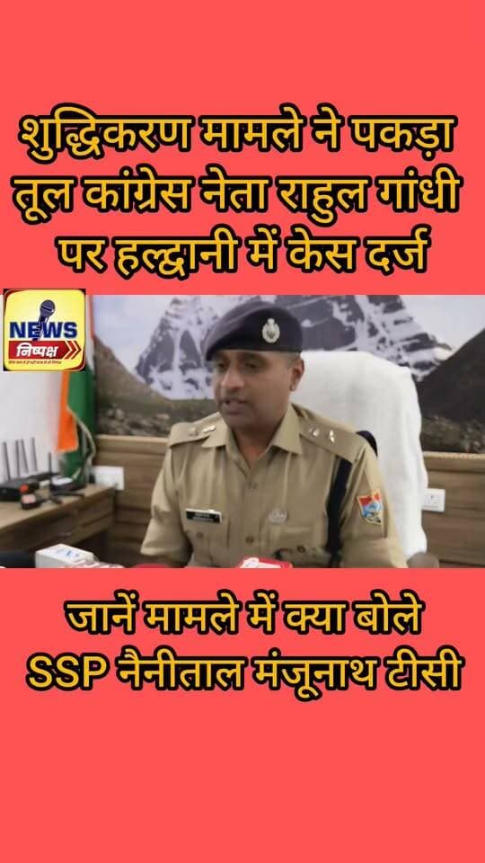 Haldwani:- शुद्धिकरण मामले ने पकड़ा तूल, कांग्रेस नेता राहुल गांधी पर मुकदमा दर्ज, क्या बोले एसएसपी नैनीताल...