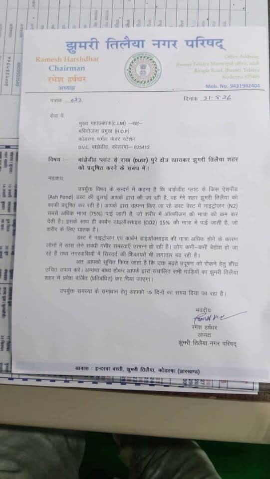 डस्ट प्रदूषण को लेकर डीवीसी को नगर परिषद ने भेजा नोटिस, 15 दिनों में समाधान का अल्टीमेटम
झुमरी तिलैया। झुमरी तिलैया शहर में बढ़ते धूल (डस्ट) प्रदूषण को लेकर नगर परिषद ने डीवीसी कोडरमा थर्मल पावर स्टेशन प्रबंधन को पत्र भेजकर तत्काल उचित कार्रवाई करने का निर्देश दिया है। नगर परिषद अध्यक्ष रमेश हर्षधर ने पत्र के माध्यम से डीवीसी के ऐश पोंड से उड़ने वाली राख से शहर में बढ़ रहे प्रदूषण पर चिंता जताई है।
पत्र में कहा गया है कि ऐश पोंड से उड़ने वाली राख के कारण झुमरी तिलैया शहर का वातावरण प्रभावित हो रहा है। डस्ट वेस्ट में नाइट्रोजन और कार्बन डाइऑक्साइड जैसी गैसों की मात्रा का उल्लेख करते हुए पत्र में कहा गया है कि इससे लोगों में सांस संबंधी परेशानी बढ़ रही है तथा नगरवासियों में सिरदर्द की शिकायतें भी सामने आ रही हैं।
नगर परिषद अध्यक्ष ने डीवीसी प्रबंधन से बढ़ते प्रदूषण को रोकने के लिए शीघ्र उचित उपाय करने को कहा है। साथ ही चेतावनी दी गई है कि यदि समस्या का समाधान नहीं किया गया तो डीवीसी द्वारा संचालित सभी गाड़ियों का झुमरी तिलैया शहर में प्रवेश प्रतिबंधित (प्रतिबंधित) कर दिया जाएगा।
नगर परिषद ने समस्या के समाधान के लिए डीवीसी को 15 दिनों का समय दिया है।