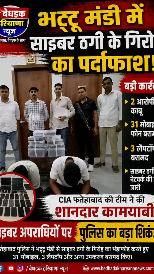 🚨 भट्टू मंडी में साइबर ठगी के गिरोह का पर्दाफाश!**
फतेहाबाद पुलिस की बड़ी कार्रवाई में भट्टू मंडी से साइबर ठगी के गिरोह का भंडाफोड़ किया गया है। कार्रवाई के दौरान पुलिस ने 2 आरोपियों को काबू कर उनके कब्जे से 31 मोबाइल फोन और 3 लैपटॉप बरामद किए हैं।
पुलिस द्वारा आरोपियों से पूछताछ की जा रही है और साइबर ठगी के इस नेटवर्क से जुड़े अन्य लोगों व मामलों की भी जांच की जा रही है।
🚨 साइबर अपराधियों पर पुलिस का बड़ा शिकंजा!
#भट्टूकला #फतेहाबाद #CyberCrime #CIAFatehabad #HaryanaNews #CyberFraud #FatehabadPolice #HaryanaPolice #बेधडकहरियाणान्यूज़