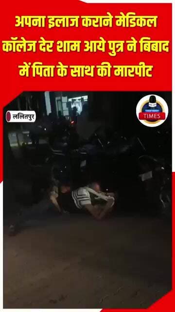 ललितपुर ब्रेकिंग अपना इलाज कराने मेडिकल कॉलेज देर शाम आये पुत्र ने बिबाद में पिता के