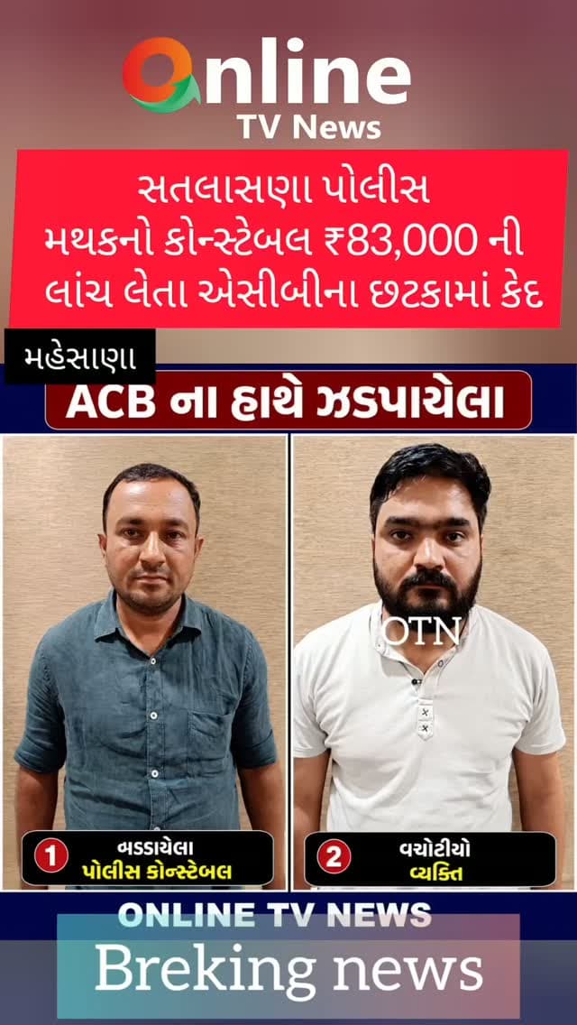 સતલાસણા પોલીસ
મથકનો કોન્સ્ટેબલ ₹83,000 ની
લાંચ લેતા એસીબીના છટકામાં કેદ