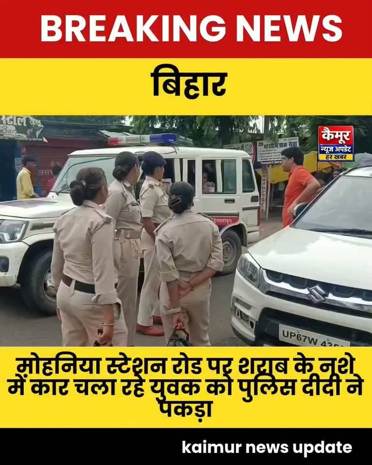 मोहनिया में स्टेशन रोड पर शराब के नशे में कार चला रहे युवक को पुलिस दीदी ने पकड़ा