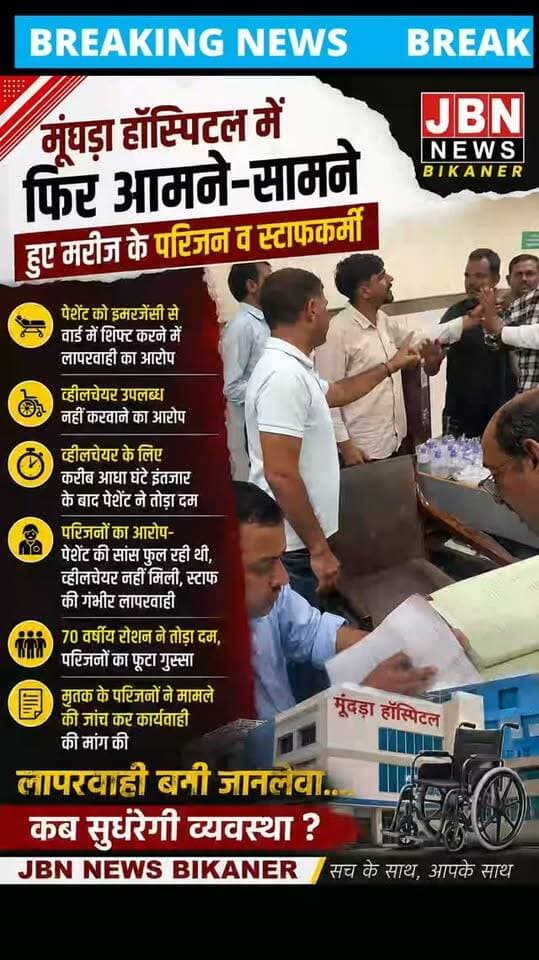 मूंधड़ा हॉस्पिटल में फिर मरीज के परिजन और स्टाफ आमने-सामने
बीकानेर के मूंधड़ा हॉस्पिटल में एक बार फिर मरीज के परिजनों और स्टाफकर्मियों के बीच विवाद का मामला सामने आया है। परिजनों ने अस्पताल स्टाफ पर मरीज को इमरजेंसी से वार्ड में शिफ्ट करने में लापरवाही बरतने और समय पर व्हीलचेयर उपलब्ध नहीं करवाने का आरोप लगाया है।
परिजनों के अनुसार, 70 वर्षीय रोशन की तबीयत बिगड़ रही थी और उनकी सांस फूल रही थी। व्हीलचेयर के लिए करीब आधे घंटे तक इंतजार करना पड़ा। आरोप है कि इसी दौरान मरीज ने दम तोड़ दिया।
मरीज की मौत के बाद परिजनों का गुस्सा फूट पड़ा और अस्पताल में मौजूद स्टाफ से तीखी बहस हो गई। परिजनों ने पूरे मामले की निष्पक्ष जांच करवाने और जिम्मेदार लोगों के खिलाफ कार्रवाई की मांग की है।
हालांकि, लापरवाही के आरोपों को लेकर अस्पताल प्रशासन का पक्ष सामने आना अभी बाकी है।
JBN NEWS BIKANER — सच के साथ, आपके साथ।