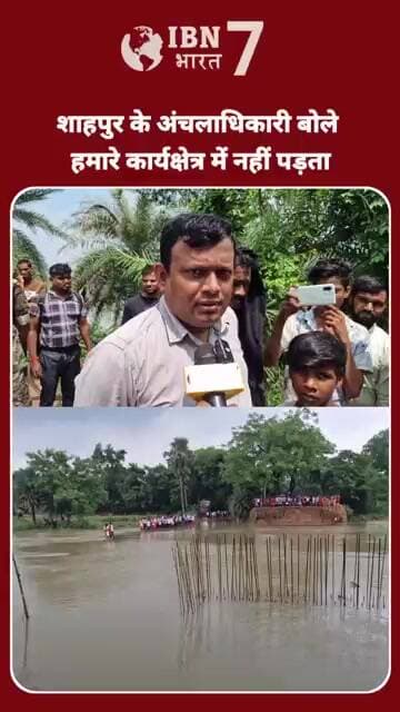 पानी बढ़ा तो बैरिकेडिंग नहीं करा सकते थे उस पर शाहपुर के अंचल अधिकारी बोले हमारे कार्यक्षेत्र में नही