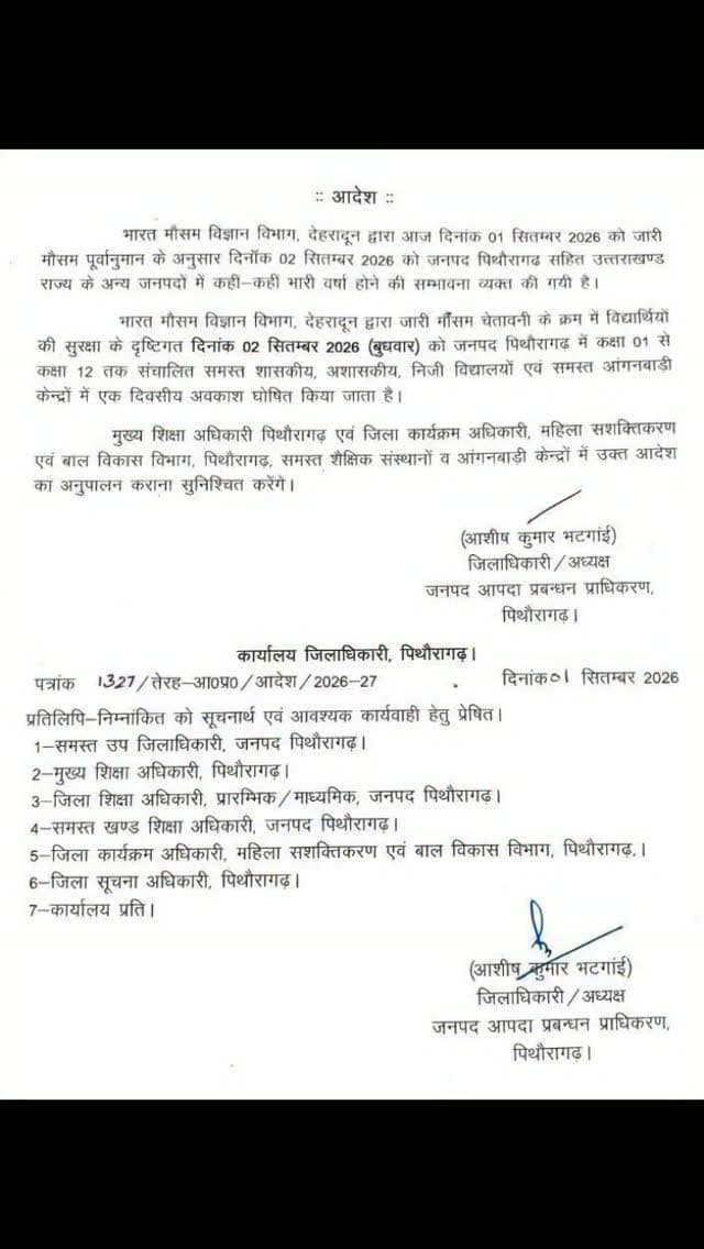 मौसम विभाग, देहरादून द्वारा जारी भारी वर्षा की संभावना के दृष्टिगत 2 सितम्बर को जनपद पिथौरागढ़ में कक्षा 1 से 12 तक के समस्त स्कूलों के साथ- साथ सभी आंगनबाड़ी केंद्रों में एक दिन का अवकाश घोषित किया गया है।