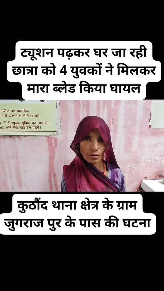 जालौन ब्रेकिंग Jalaun Police District Magistrate/District Election Officer, Jalaun DM Jalaun Dio Jalaun
जालौन में नाबालिक दिव्यांग छात्रा की मां ने लगाए छेड़खानी के आरोप
14 वर्षीय दिव्यांग छात्रा से 4 युवकों ने छेड़खानी करने के लगे आरोप
ट्यूशन पढ़कर कर घर जा रही छात्रा को युवकों ने रोककर की घटना को अंजाम दिया
छात्रा को ब्लैड मारकर घायल करने का आरोप
सिरसा थाना क्षेत्र की ग्राम टिकरी की रहने वाली है दिव्यांग छात्रा
कुठौंद थाना क्षेत्र के ग्राम जुगराज पुर के पास की घटना