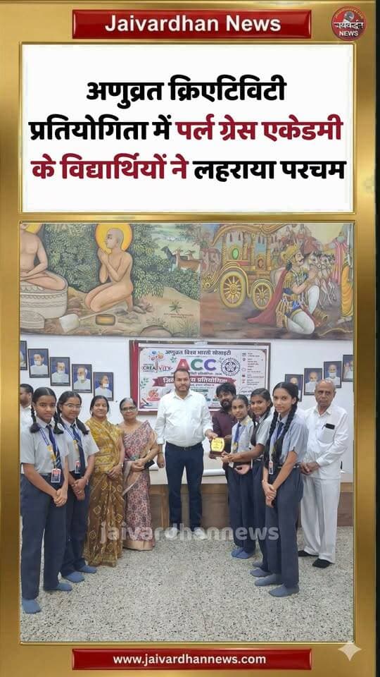 अणुव्रत क्रिएटिविटी प्रतियोगिता में पर्ल ग्रेस एकेडमी के विद्यार्थियों ने लहराया परचम #rajsamandnews #jaivardhannews