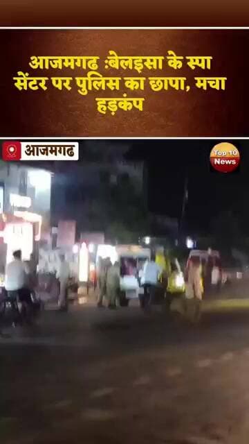 आजमगढ :स्पा सेंटर में पुलिस की दबिश, एसपी सिटी समेत कई अधिकारी पहुंचे