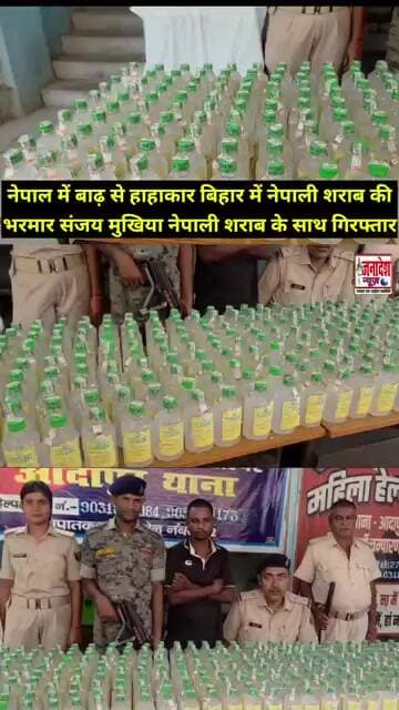 नेपाल में बाढ़ से हाहाकार बिहार में नेपाली शराब की भरमार संजय मुखिया नेपाली शराब के साथ गिर"फ्तार