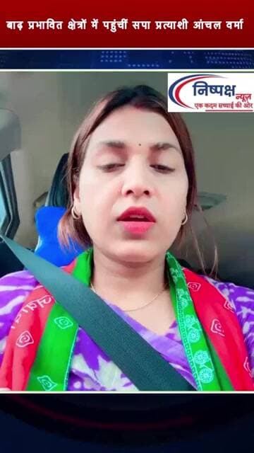 बाढ़ प्रभावित क्षेत्रों में पहुंचीं सपा प्रत्याशी आंचल वर्मा प्रशासन से पीड़ितों की हरसंभव मदद की