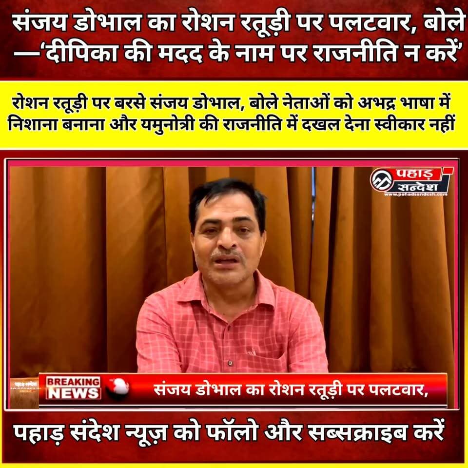 संजय डोभाल का रोशन रतूड़ी पर पलटवार नेताओं को अभद्र भाषा में निशाना बनाना और यमुनोत्री की राजनीति में दखल देना स्वीकार नहीं ...