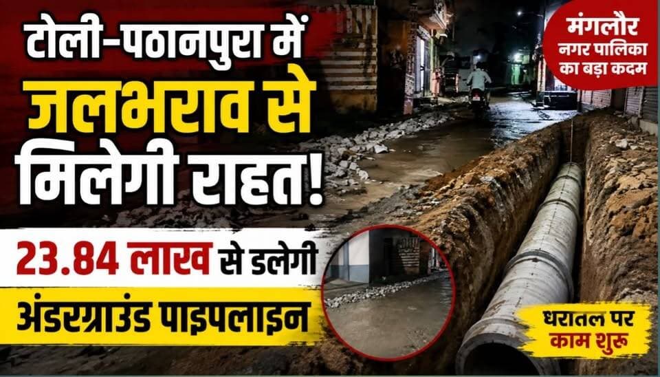 मंगलौर के टोली और पठानपुरा में जलभराव से जल्द राहत मिलने वाली है। 23.84 लाख रुपये की लागत से अंडरग्राउंड पाइपलाइन का काम शुरू हो गया है। इससे हजारों लोगों को जलभराव की पुरानी समस्या से निजात मिलने की उम्मीद है।