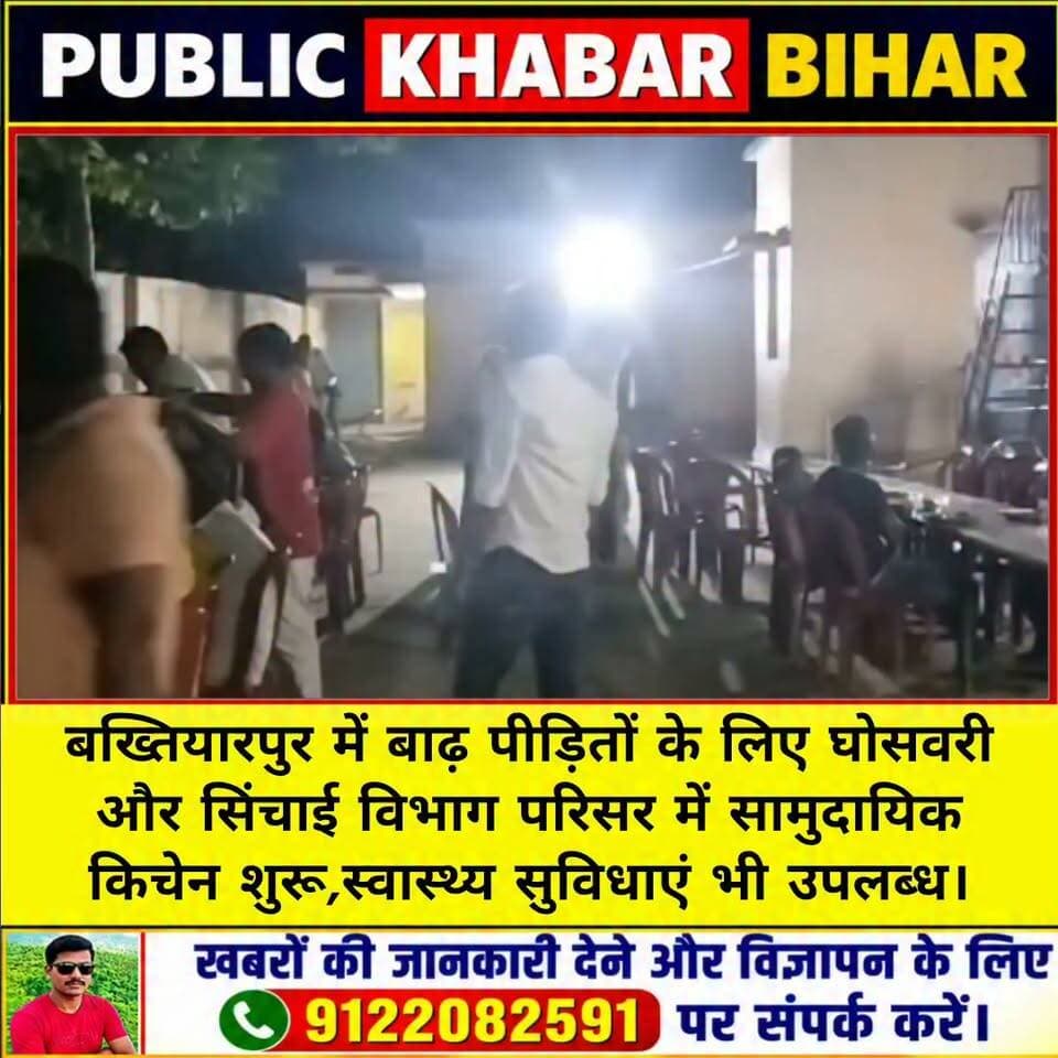 #बख्तियारपुर में बाढ़ पीड़ितों के लिए घोसवरी और सिंचाई विभाग परिसर में सामुदायिक किचेन शुरू,स्वास्थ्य सुविधाएं भी उपलब्ध।
