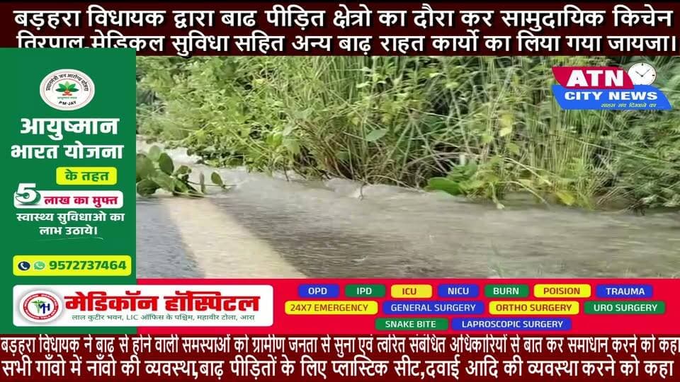 बड़हरा विधायक द्वारा बाढ पीड़ित क्षेत्रो का दौरा कर सामुदायिक किचेन,तिरपाल,मेडिकल सुविधा सहित अन्य बाढ़ राहत कार्यो का लिया गया जायजा