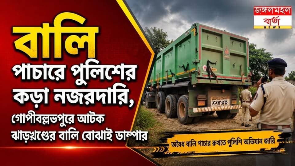 বৈধ নথিপত্র ছাড়া অবৈধভাবে ঝাড়খণ্ডের সুবর্ণরেখা থেকে বালি আনার অভিযোগ, গোপীবল্লভপুরে পুলিশের জালে বালি বোঝাই ডাম্পার—গ্রেফতার ১