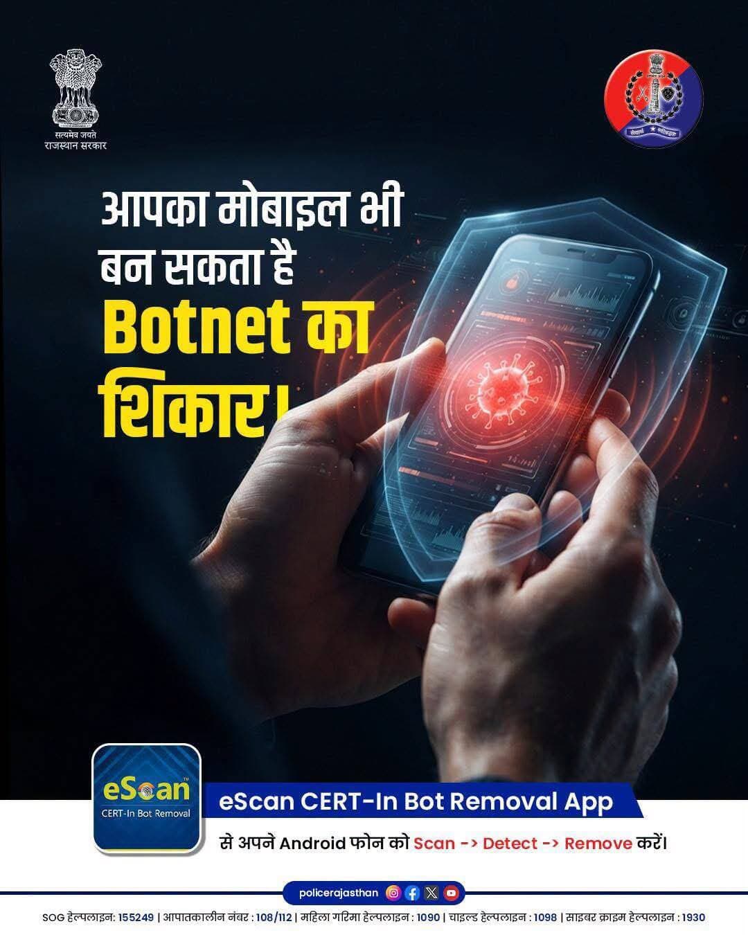 अपने मोबाइल को Cyber Frauds और Botnet Malware से सुरक्षित रखें!
Phishing Link और Malware से बैंकिंग विवरण व निजी डेटा चोरी होने का खतरा रहता है। CERT-In एवं MeitY द्वारा विशेष रूप से Android स्मार्टफोन हेतु विकसित 'eScan CERT-In Bot Removal App' का उपयोग करें।
सुरक्षा के जरूरी कदम:
* Google Play Store से App डाउनलोड कर 'Full Scan' करें।
* WhatsApp पर Two-Step Verification हमेशा ऑन रखें।
* किसी अनजान लिंक या संदिग्ध APK Files को डाउनलोड न करें।
Cyber Fraud होने पर बिना देरी किए Helping Number / WhatsApp Number: 9256001930, 9257510100, 1930 पर कॉल करें या cybercrime.gov.in पर शिकायत दर्ज कराएं।
<nis:link nis:type=tag nis:id=rajasthanpolice nis:value=Rajasthanpolice nis:enabled=true nis:link/> <nis:link nis:type=tag nis:id=cybersafety nis:value=Cybersafety nis:enabled=true nis:link/> <nis:link nis:type=tag nis:id=1930 nis:value=1930 nis:enabled=true nis:link/> <nis:link nis:type=tag nis:id=cybercrime nis:value=Cybercrime nis:enabled=true nis:link/> <nis:link nis:type=tag nis:id=trendsetter nis:value=trendsetter nis:enabled=true nis:link/>