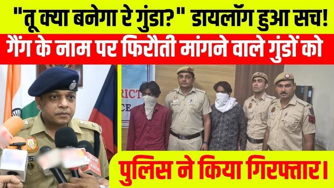 "तू क्या बनेगा रे गुंडा?" डायलॉग हुआ सच! गैंग के नाम पर फिरौती मांगने वाले गुंडों को किया गिरफ्तार।