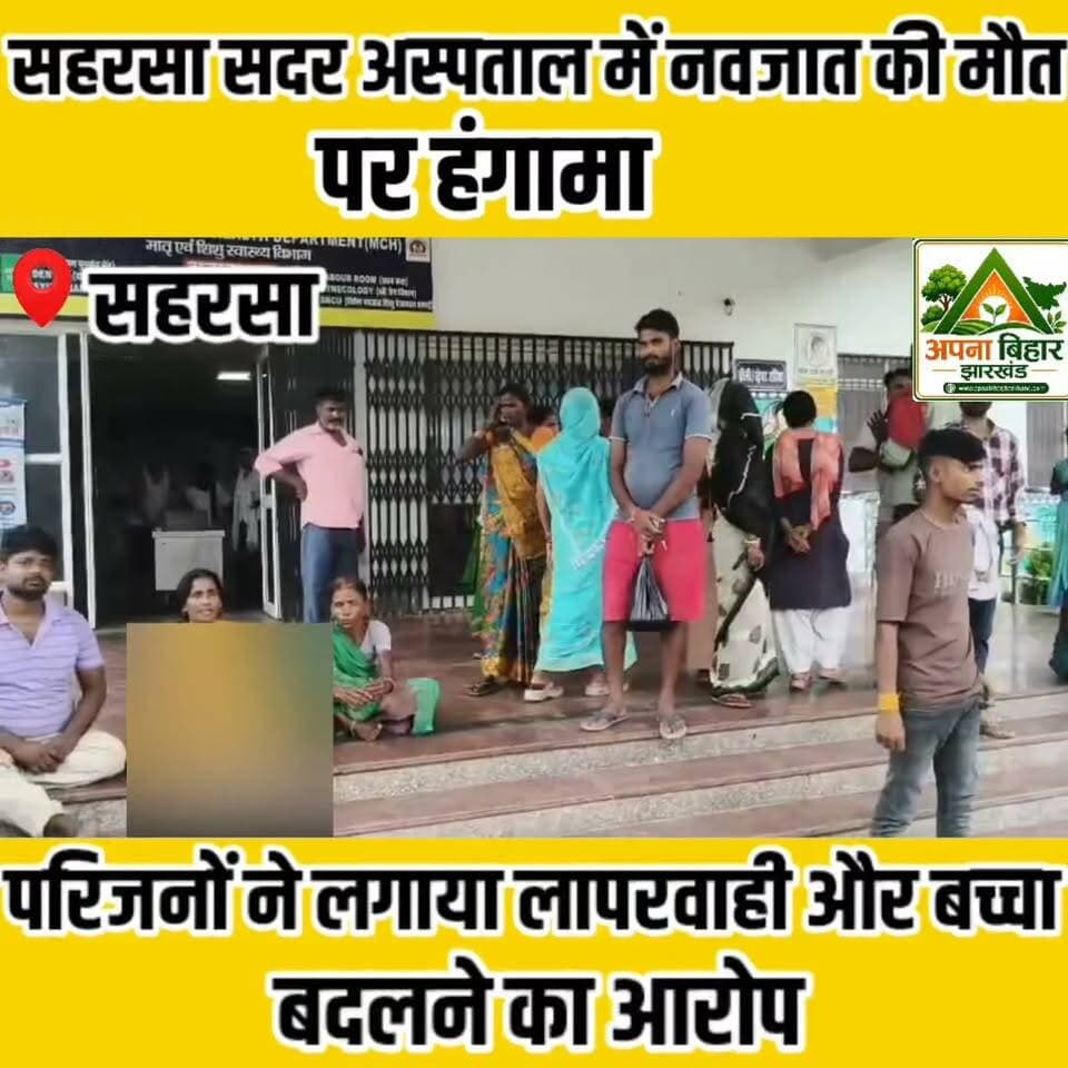 सहरसा सदर अस्पताल में नवजात की मौत पर हंगामा, परिजनों ने लगाया लापरवाही और बच्चा बदलने का आरोप