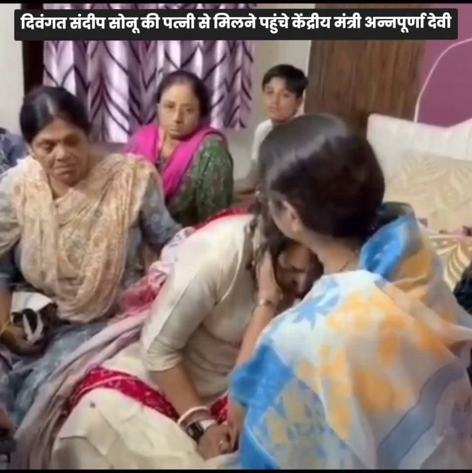 खुद को रोक नहीं पाई एक पत्नी,दिवंगत संदीप सोनू की पत्नी से मिलने पहुंचे केंद्रीय मंत्री अन्नपूर्णा देवी,