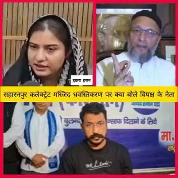 सहारनपुर कलेक्ट्रेट मस्जिद ध्वस्तीकरण पर गरमाई सियासत ! इकरा हसन, ओवैसी और चंद्रशेखर आजाद ने क्या कहा?
सहारनपुर कलेक्ट्रेट परिसर स्थित मस्जिद के ध्वस्तीकरण को लेकर सियासी बयानबाजी तेज हो गई है। सांसद इकरा हसन, AIMIM प्रमुख असदुद्दीन ओवैसी और आजाद समाज पार्टी के अध्यक्ष चंद्रशेखर आजाद ने इस कार्रवाई पर क्या प्रतिक्रिया दी? देखिए विपक्षी नेताओं के पूरे बयान और जानिए इस मामले पर उनका पक्ष।