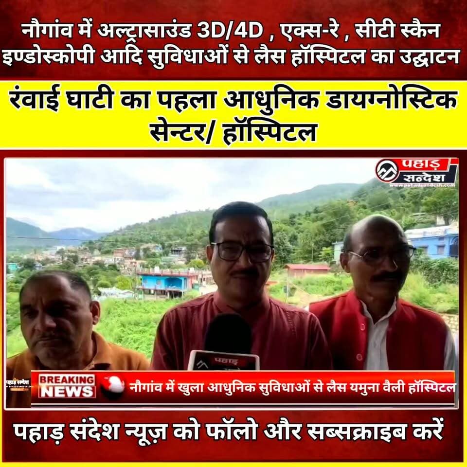 रंवाई घाटी का पहला आधुनिक डायग्नोस्टिक सेन्टर / हॉस्पिटल नौगांव में खुला
हॉस्पिटल में अल्ट्रासाउंड 3D/4D, एक्स-रे, सीटी स्कैन इण्डोस्कोपी आदि सुविधाएं..
