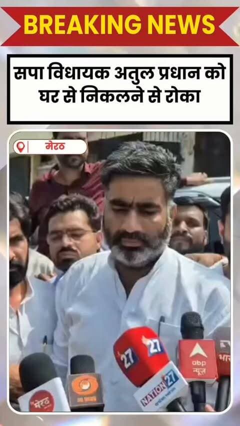 सपा विधायक अतुल प्रधान को घर से निकलने से रोका, सहारनपुर जाने पर लगी रोक