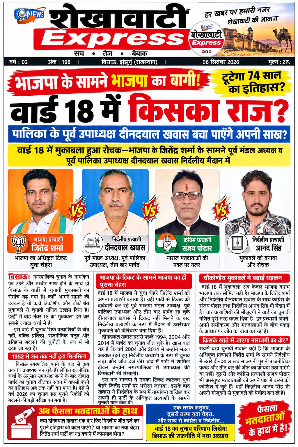 <nis:link nis:type=tag nis:id=टिकट_कटा_तो_निर्दलीय_बनकर_मैदान_में_उतरे_दीनदयाल nis:value=टिकट_कटा_तो_निर्दलीय_बनकर_मैदान_में_उतरे_दीनदयाल nis:enabled=true nis:link/> खवास
भाजपा प्रत्याशी जितेंद्र शर्मा को दी सीधी चुनौती
कांग्रेस के संजय पोद्दार और निर्दलीय आनंद सिंह ने मुकाबले को बनाया बेहद रोचक
“टूटेगा 74 साल का इतिहास?” “वार्ड 18 में किसका राज?”
पालिका के पूर्व उपाध्यक्ष दीनदयाल खवास बचा पाएंगे अपनी साख?
वार्ड 18 में मुकाबला हुआ रोचक—भाजपा के जितेंद्र शर्मा के सामने पूर्व मंडल अध्यक्ष व पूर्व पालिका उपाध्यक्ष दीनदयाल खवास निर्दलीय मैदान में
बिसाऊ। नगरपालिका चुनाव के नामांकन पत्र उठने और तस्वीर साफ होने के साथ ही बिसाऊ के वार्डों में चुनावी मुकाबलों का रोमांच बढ़ गया है। कहीं आमने-सामने की टक्कर है तो कहीं त्रिकोणीय और चौकोणीय मुकाबले ने चुनावी गणित उलझा दिया है। इन्हीं में वार्ड नंबर 18 का मुकाबला इस बार सबसे ज्यादा चर्चा में है।
इस वार्ड में चुनाव सिर्फ प्रत्याशियों के बीच नहीं, बल्कि प्रतिष्ठा, राजनीतिक वजूद और इतिहास बदलने की चुनौती के रूप में भी देखा जा रहा है।
1952 से अब तक नहीं टूटा सिलसिला
बिसाऊ नगरपालिका बनने के बाद से अब तक 11 उपाध्यक्ष बन चुके हैं। लेकिन राजनीतिक चर्चा के अनुसार उपाध्यक्ष बनने के बाद दोबारा पार्षद का चुनाव जीतकर सदन में वापसी करने का इतिहास अब तक नहीं बन पाया है। ऐसे में वर्ष 2026 का चुनाव इस पुराने रिकॉर्ड को बदलने की बड़ी परीक्षा बन गया है।
अब सबसे बड़ा सवाल यही है—क्या दीनदयाल खवास इस बार इतिहास बदल पाएंगे?
भाजपा के टिकट के सामने भाजपा का ही पुराना चेहरा
वार्ड 18 में भाजपा ने युवा चेहरे जितेंद्र शर्मा को अपना प्रत्याशी बनाया है। वहीं पार्टी से टिकट की दावेदारी कर रहे पूर्व भाजपा मंडल अध्यक्ष, पूर्व पालिका उपाध्यक्ष और तीन बार पार्षद रह चुके दीनदयाल खवास ने टिकट नहीं मिलने के बाद निर्दलीय प्रत्याशी के रूप में मैदान में उतरकर मुकाबले को दिलचस्प बना दिया है।
दीनदयाल खवास इससे पहले 1994, 2004 और 2014 में पार्षद का चुनाव जीत चुके हैं। खास बात यह है कि वर्ष 2004 और 2014 में उन्होंने मंडल अध्यक्ष रहते हुए निर्दलीय प्रत्याशी के रूप में चुनाव लड़ा और जीत दर्ज की। बाद में पार्टी में शामिल होकर उन्होंने नगरपालिका में उपाध्यक्ष की जिम्मेदारी भी संभाली।
इस बार भाजपा ने उनका टिकट काटकर युवा चेहरे जितेंद्र शर्मा पर भरोसा जताया। इसके बाद खवास ने निर्दलीय के रूप में नामांकन दाखिल कर अपनी ही पार्टी के अधिकृत प्रत्याशी के सामने चुनावी ताल ठोक दी।
चौकोणीय मुकाबले ने बढ़ाई धड़कन
वार्ड 18 में मुकाबला अब केवल भाजपा बनाम भाजपा तक सीमित नहीं है। भाजपा के जितेंद्र शर्मा और निर्दलीय दीनदयाल खवास के साथ कांग्रेस के संजय पोद्दार तथा निर्दलीय आनंद सिंह भी मैदान में हैं।
चार प्रत्याशियों की मौजूदगी ने वार्ड का चुनावी गणित पूरी तरह बदल दिया है। हर प्रत्याशी अपने-अपने समीकरण और मतदाताओं के बीच पकड़ के आधार पर जीत का दावा कर रहा है।
किसके खाते में जाएगा नाराजगी का वोट?
सबसे बड़ा चुनावी सवाल यही है कि भाजपा के अधिकृत प्रत्याशी जितेंद्र शर्मा के सामने निर्दलीय मैदान में उतरे दीनदयाल खवास अपनी पुरानी राजनीतिक पकड़ और तीन बार की जीत का फायदा उठा पाएंगे या नहीं।
दूसरी ओर कांग्रेस प्रत्याशी संजय पोद्दार भी भाजपा के भीतर टिकट को लेकर पैदा हुई नाराजगी और असंतुष्ट मतदाताओं को अपने पक्ष में करने की कोशिश में जुटे हैं। वहीं निर्दलीय आनंद सिंह भी अपनी मौजूदगी से मुकाबले को और पेचीदा बना रहे हैं।
अब फैसला मतदाताओं के हाथ
एक तरफ भाजपा का अधिकृत टिकट और नया युवा चेहरा है, तो दूसरी तरफ पार्टी के पुराने और अनुभवी चेहरे दीनदयाल खवास निर्दलीय के रूप में मैदान में हैं। साथ में कांग्रेस और एक अन्य निर्दलीय प्रत्याशी ने मुकाबले को चौकोणीय बना दिया है।
अब देखना होगा कि वार्ड 18 के मतदाता अनुभव पर भरोसा जताते हैं, युवा चेहरे को मौका देते हैं या कांग्रेस/निर्दलीय प्रत्याशी के पक्ष में नया समीकरण तैयार करते हैं।
सबसे बड़ा सवाल यही है—
क्या दीनदयाल खवास एक बार फिर निर्दलीय जीत दर्ज कर पुराने इतिहास को बदल पाएंगे?
या भाजपा का नया चेहरा जितेंद्र शर्मा पार्टी का गढ़ बचाने में कामयाब होगा?
फैसला मतदाताओं के हाथ में है और वार्ड 18 का चुनाव परिणाम बिसाऊ की राजनीति में एक नया अध्याय लिख सकता है।
<nis:link nis:type=tag nis:id=bissau nis:value=bissau nis:enabled=true nis:link/> <nis:link nis:type=tag nis:id=shekhawatiexpress nis:value=shekhawatiexpress nis:enabled=true nis:link/> <nis:link nis:type=tag nis:id=dmjhunjhunu nis:value=dmjhunjhunu nis:enabled=true nis:link/> <nis:link nis:type=tag nis:id=cmorajasthan nis:value=CMORajasthan nis:enabled=true nis:link/> <nis:link nis:type=tag nis:id=pmoindia nis:value=PMOIndia nis:enabled=true nis:link/> <nis:link nis:type=tag nis:id=bjpgovernment nis:value=BJPGovernment nis:enabled=true nis:link/> <nis:link nis:type=tag nis:id=bjp4ind nis:value=BJP4IND nis:enabled=true nis:link/> <nis:link nis:type=tag nis:id=cm nis:value=CM nis:enabled=true nis:link/> <nis:link nis:type=tag nis:id=bhajanlalsharmacm nis:value=BhajanlalSharmaCM nis:enabled=true nis:link/> <nis:link nis:type=tag nis:id=narendramodi nis:value=NarendraModi nis:enabled=true nis:link/> <nis:link nis:type=tag nis:id=elections nis:value=elections nis:enabled=true nis:link/> <nis:link nis:type=tag nis:id=nagarpalika nis:value=nagarpalika nis:enabled=true nis:link/> Ashok Soni