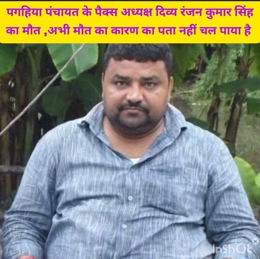 मुजफ्फरपुर जिले के मोतीपुर प्रखंड के पगहिया पंचायत के पैक्स अध्यक्ष दिव्य रंजन कुमार सिंह उर्फ छोटू सिंह का मौत, अभी तक मौत का कारण पता नहीं चल पाया है